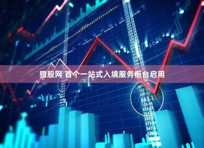 猎股网 首个一站式入境服务柜台启用