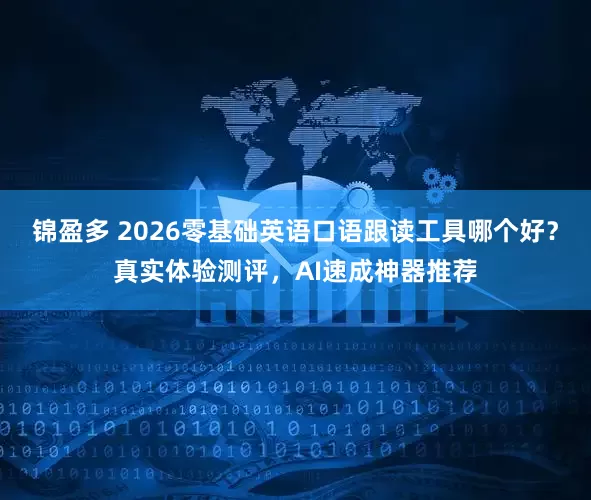 锦盈多 2026零基础英语口语跟读工具哪个好？真实体验测评，AI速成神器推荐