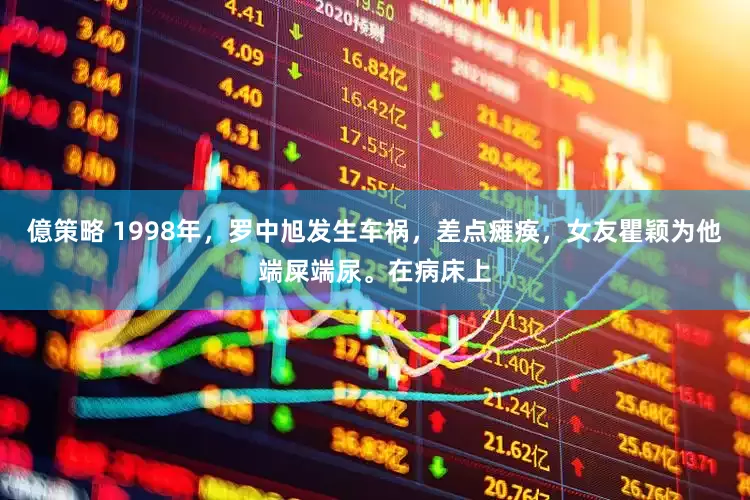 億策略 1998年，罗中旭发生车祸，差点瘫痪，女友瞿颖为他端屎端尿。在病床上