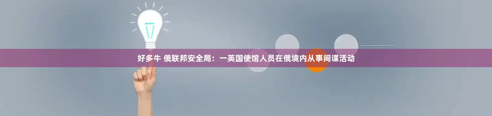 好多牛 俄联邦安全局：一英国使馆人员在俄境内从事间谍活动